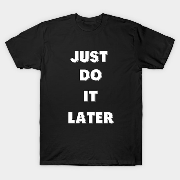 Just do it later T-Shirt by Lionik09